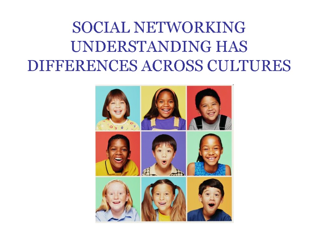SOCIAL NETWORKING UNDERSTANDING HAS DIFFERENCES ACROSS CULTURES